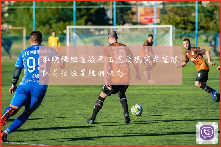 和晓强坦言战平玉昆是现实希望球队尽快恢复胜利状态